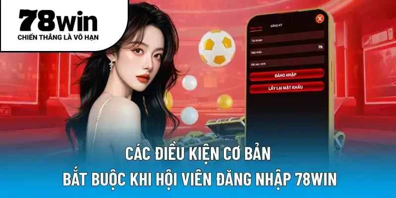 Cơ sở điều kiện bắt buộc khi người dùng đăng nhập 78WIN