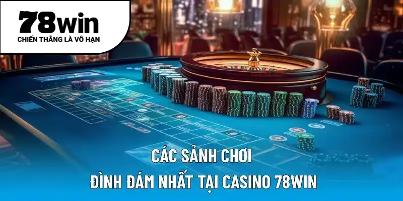 Các sảnh chơi đình đám nhất tại casino 78WIN