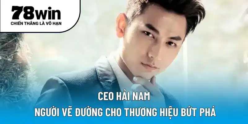 CEO Hải Nam và chuỗi thành công đáng ngưỡng mộ